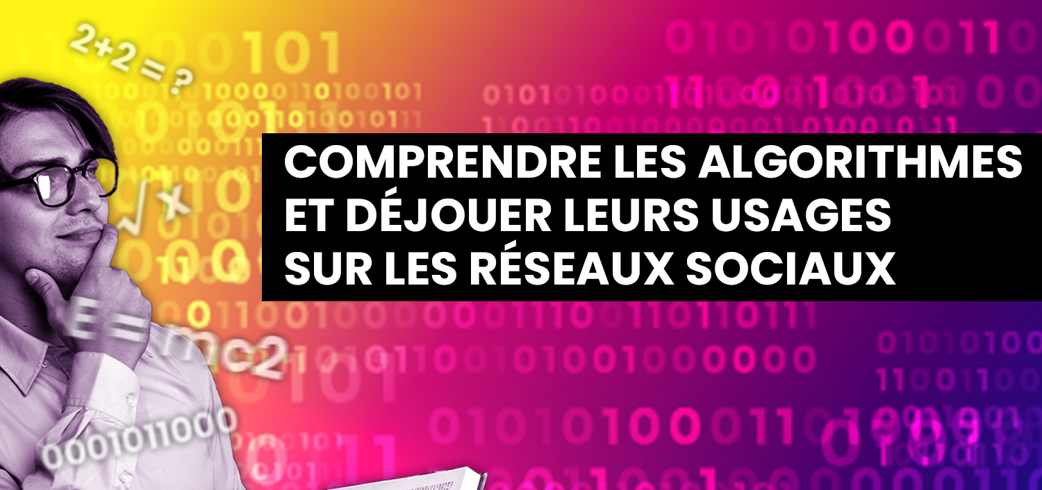 Comprendre les Algorithmes et en déjouer leurs usages sur les réseaux sociaux