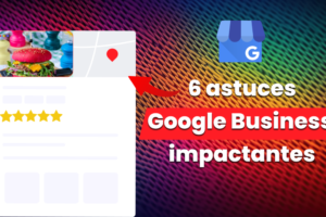 Mes 6 astuces préférées sur Google Business Profile qui ont beaucoup aidé mes clients