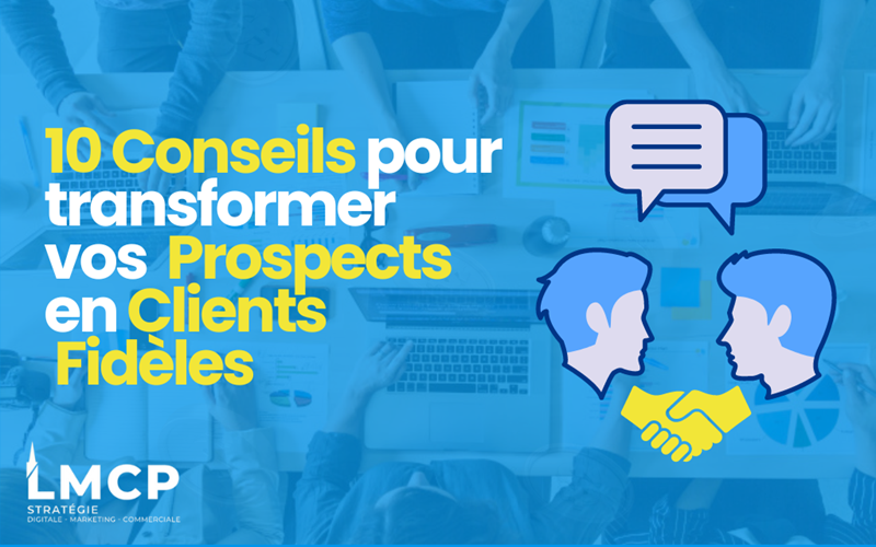 10 Conseils pour Transformer Vos Prospects en Clients Fidèles