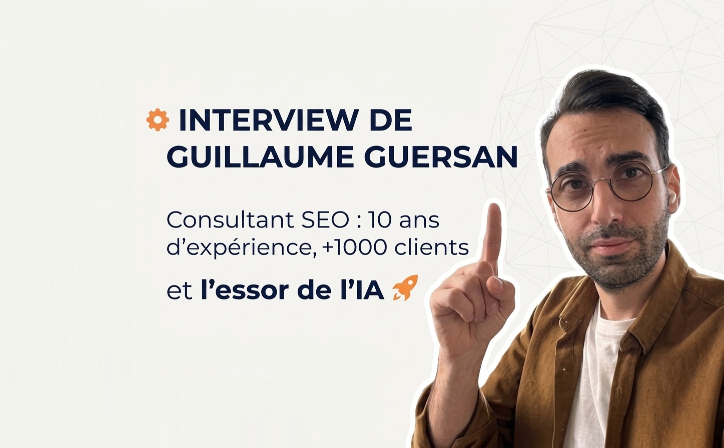 Interview de Guillaume Guersan, consultant SEO : 10 ans d’expérience, +1000 clients et l’essor de l’IA